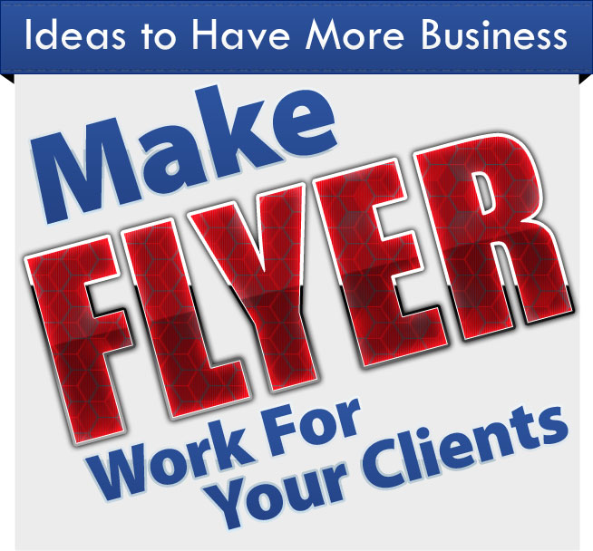 Make a Flyer Work for Your Clients